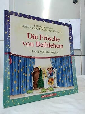 Die Frösche von Bethlehem : 15 Weihnachtstheaterspiele. Friedl Hofbauer . Bilder von Irmtraud Guhe.