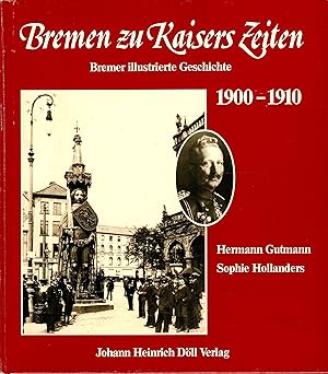 Bild des Verkufers fr Bremen zu Kaisers Zeiten - Bremer illustrierte Geschichte 1900-1910; Aufgeschrieben von Hermann Gutmann und bebildert von Sophie Hollanders de Ouderaen zum Verkauf von Walter Gottfried