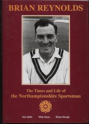 Imagen del vendedor de Brian Reynolds: The Times and Life of the Northamptonshire Sportsman a la venta por WeBuyBooks