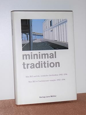 Minimal tradition. [Max Bill und die "einfache" Architektur 1942 - 1996 = Max Bill et l'architect...