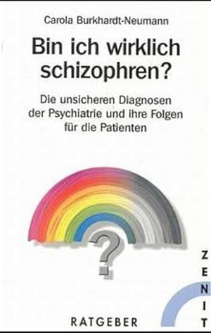 Bin ich wirklich schizophren?: Die unsicheren Diagnosen der Psychiatrie und ihre Folgen für die P...