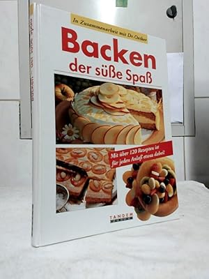 Backen - der süße Spaß : mit über 120 Rezepten ist für jeden Anlaß etwas dabei!. in Zusammenarbei...