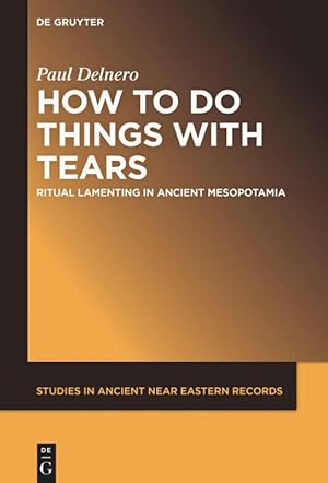 Bild des Verkufers fr How to Do Things with Tears: Ritual Lamenting in Ancient Mesopotamia zum Verkauf von moluna