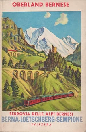 Oberland Bernese. Ferrovia delle Alpi Bernesi. Guida illustrata