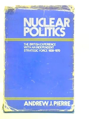 Seller image for Nuclear Politics: British Experience with an Independent Strategic Force, 1939-70 for sale by World of Rare Books