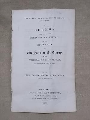 Bild des Verkufers fr THE UNAMBITIOUS VIEWS OF THE CHURCH OF CHRIST: A SERMON PREACHED AT THE ANNIVERSARY MEETING OF THE STEWARDS OF THE SONS OF THE CLERGY, IN THE CATHEDRAL CHURCH OF ST. PAUL, ON THURSDAY, MAY 17, 1821. BY THE REV. THOMAS RENNELL, . zum Verkauf von Gage Postal Books