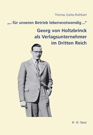 Seller image for . fr unseren Betrieb lebensnotwendig . : Georg von Holtzbrinck als Verlagsunternehmer im Dritten Reich for sale by moluna
