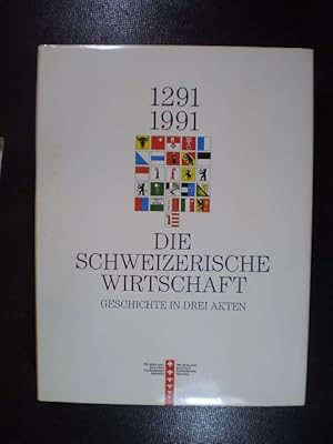 1291-1991. Die schweizerische Wirtschaft. Geschichte in drei Akten