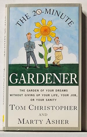 Seller image for The 20-Minute Gardener: The Garden of Your Dreams without Giving up Your Life, Your Job, or Your Sanity for sale by Cat's Cradle Books