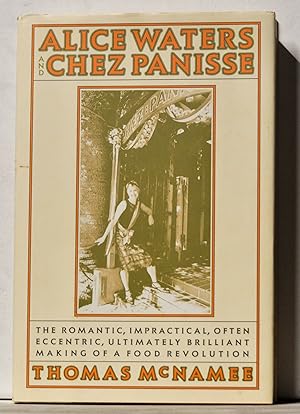 Alice Waters and Chez Panisse: The Romantic, Impractical, Often Eccentric, Ultimately Brilliant M...