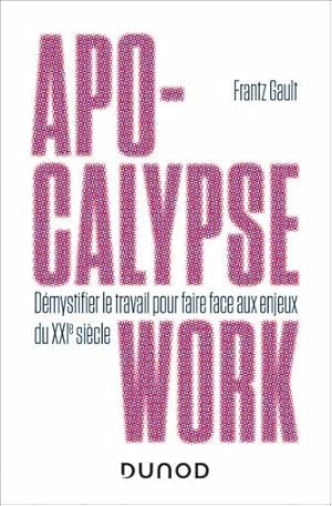 apocalypse work : démystifier le travail pour affronter le XXIe siècle