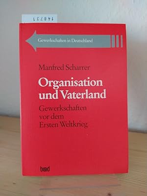 Organisation und Vaterland. Gewerkschaften vor dem Ersten Weltkrieg. [Von Manfred Scharrer]. (= G...