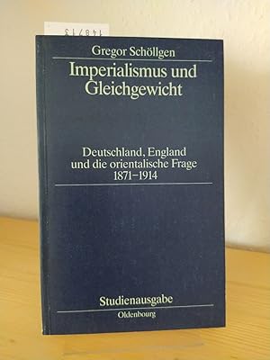 Imperialismus und Gleichgewicht. Deutschland, England und die orientalische Frage 1871 - 1914. [V...
