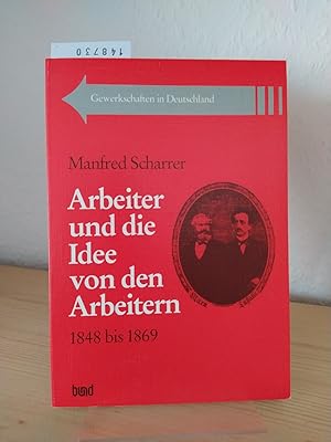 Arbeiter und die Idee von den Arbeitern, 1848 bis 1869. [Von Manfred Scharrer]. (= Gewerkschaften...