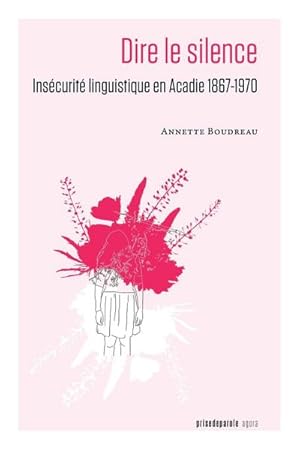 Bild des Verkufers fr Dire le silence : Inscurit linguistique en Acadie 1867-1970 zum Verkauf von AHA-BUCH GmbH