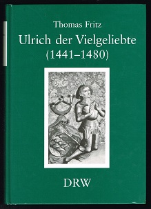 Ulrich der Vielgeliebte (1441-1480): Ein Württemberger im Herbst des Mittelalters. Zur Geschichte...