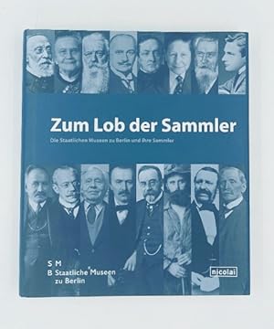 Zum Lob der Sammler. Die Staatlichen Museen zu Berlin und ihre Sammler. Staatliche Museen zu Berlin.