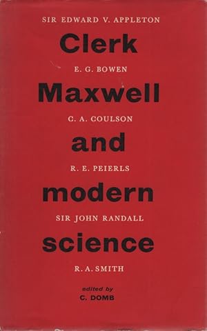 Clerk Maxwell and Modern Science. Six Commemorative Lectures by Sir Edward V. Appleton, E. G. Bow...