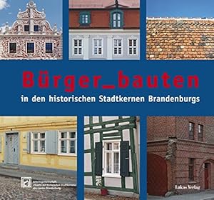 Bild des Verkufers fr Brger_bauten : in den historischen Stadtkernen Brandenburgs. Arbeitsgemeinschaft "Stdte mit Historischen Stadtkernen" des Landes Brandenburg zum Verkauf von Fundus-Online GbR Borkert Schwarz Zerfa