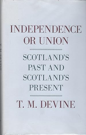 Independence or Union: Scotland's Past and Scotland's Present.