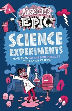 Bild des Verkufers fr Absolutely Epic Science Experiments : More Than 50 Awesome Projects You Can Do at Home zum Verkauf von GreatBookPrices