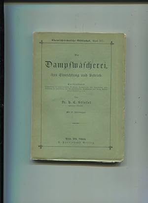 Seller image for Die Dampfwscherei, Ihre Einrichtung Und Betrieb. Enthaltend Beschreibung Der Dabei Bentzten Maschinen, Waschprocesse Und Chemikalien, Nebst Anleitung Zur Herstellung Von Bleichflssigkeiten, Waschpulver Und Seifen, Strkeglanzprparaten usw. chemisch-technische Bibliothek, Band 237. for sale by Antiquariat Buchseite