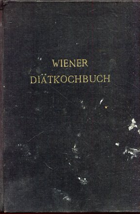 Wiener Diät-Kochbuch. Diätvorschriften für die wichtigsten Formen der Gesunden- und Krankendiät m...