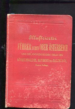 Illustrirter Führer durch Ober-Österreich und die angrenzenden Theile des Böhmerwaldes, Bayerns u...