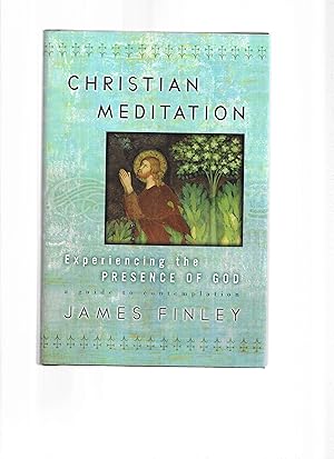 CHRISTIAN MEDITATION: Experiencing The PRESENCE OF GOD. A Guide To Contemplation