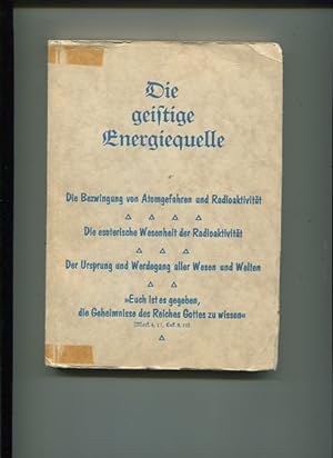 Die geistige Energiequelle. Die Bezwingung von Atomgefahren und Radioaktivität, Die esoterische W...