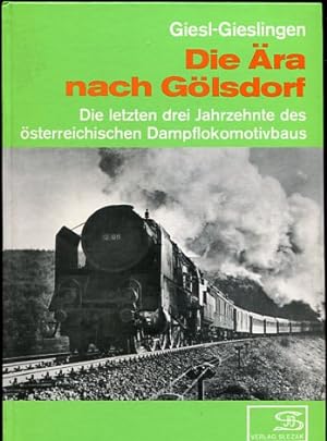 Die Ära nach Gölsdorf. Die letzten drei Jahrzehnte des österreichischen Dampflokomotivbaus Giesl-...