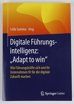 Digitale Führungsintelligenz: "Adapt to win": Wie Führungskräfte sich und ihr Unternehmen fit für...