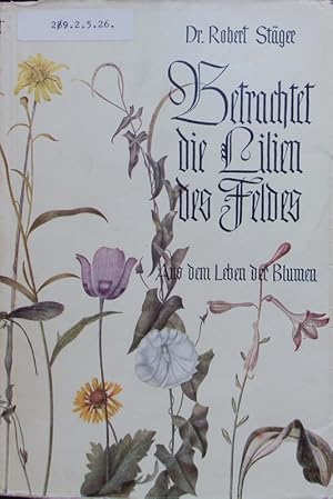 Imagen del vendedor de Betrachtet die Lilien des Feldes. Aus dem Leben der Blumen. a la venta por Antiquariat Bookfarm