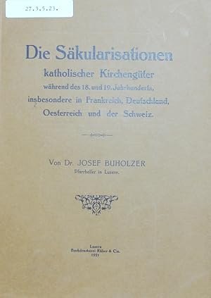 Imagen del vendedor de Die Skularisationen katholischer Kirchengter whrend des 18. und 19. Jahrhunderts, insbesondere in Frankreich, Deutschland, Oesterreich und der Schweiz. a la venta por Antiquariat Bookfarm