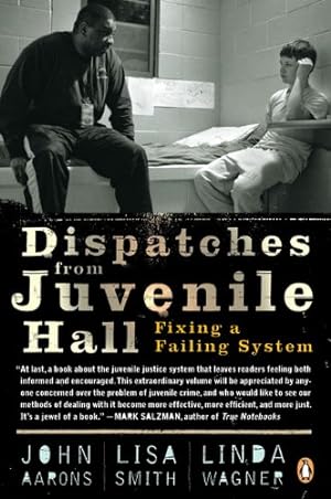 Seller image for Dispatches from Juvenile Hall: Fixing a Failing System by Aarons, John, Smith, Lisa, Wagner, Linda [Paperback ] for sale by booksXpress
