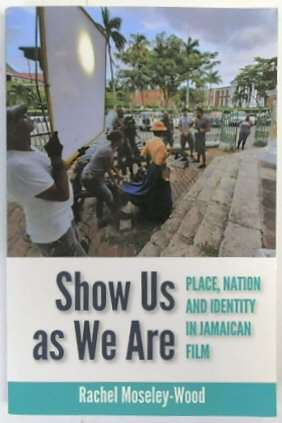 Seller image for Show Us as We Are: Place, Nation and Identity in Jamaican Film for sale by PsychoBabel & Skoob Books