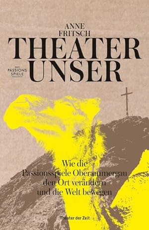 Bild des Verkufers fr Theater unser : Wie die Passionsspiele Oberammergau den Ort verndern und die Welt bewegen zum Verkauf von AHA-BUCH GmbH