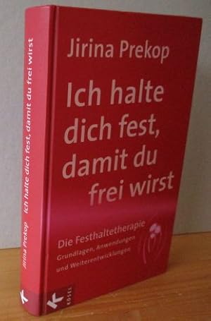 Ich halte dich fest, damit du frei wirst : die Festhaltetherapie ; Grundlagen, Anwendungen und We...