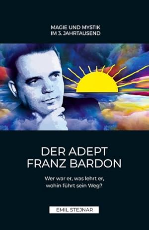 Bild des Verkufers fr Der Adept Franz Bardon : Wer war er, was lehrt er, wohin fhrt sein Weg? zum Verkauf von AHA-BUCH GmbH