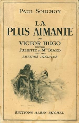 Seller image for La plus aimante ou Victor Hugo entre Juliette et Mme Biard avec des lettres in?dites - Paul Souchon for sale by Book Hmisphres