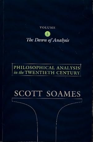 The dawn of analysis Vol 1 : Philosophical analysis in the twentieth century ? - Scott Soames