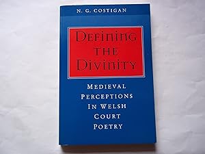 Seller image for Defining The Divinity. Medieval Perceptions in Welsh Court Poetry. for sale by Carmarthenshire Rare Books