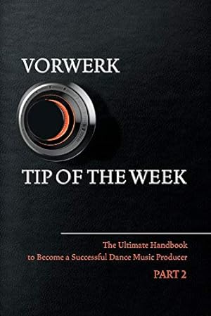 Seller image for Vorwerk Tip of the Week: Part 2 (2) (The Ultimate Handbook to Become a Succesfull Dance Music Producer) for sale by Redux Books