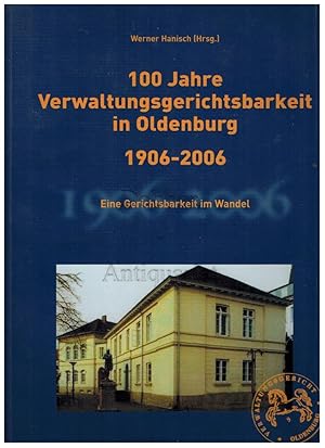 100 Jahre Verwaltungsgerichtsbarkeit in Oldenburg. 1906-2006. Eine Gerichtsbarkeit im Wandel.