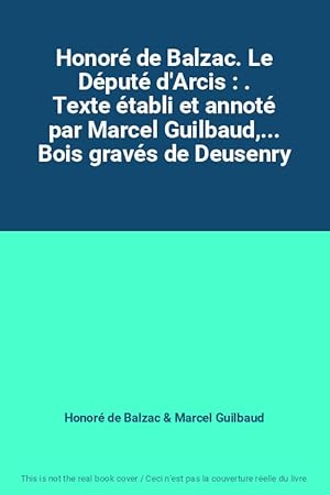 Seller image for Honor de Balzac. Le Dput d'Arcis : . Texte tabli et annot par Marcel Guilbaud,. Bois gravs de Deusenry for sale by Ammareal