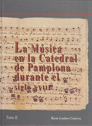 La Musica en la catedral de Pamplona durante el siglo XVIII. Tomo II.