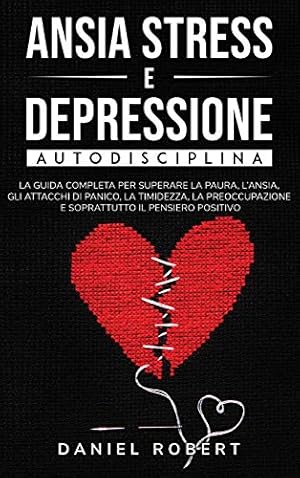 Bild des Verkufers fr ANSIA STRESS E DEPRESSIONE: AUTODISCIPLINA. LA GUIDA COMPLETA PER SUPERARE LA PAURA, L'ANSIA, GLI ATTACCHI DI PANICO, LA TIMIDEZZA, LA PREOCCUPAZIONE . POSITIVO REWIRE YOUR BRAIN (ITALIAN VERSION) zum Verkauf von WeBuyBooks