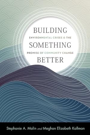 Immagine del venditore per Building Something Better : Environmental Crises and the Promise of Community Change venduto da GreatBookPrices