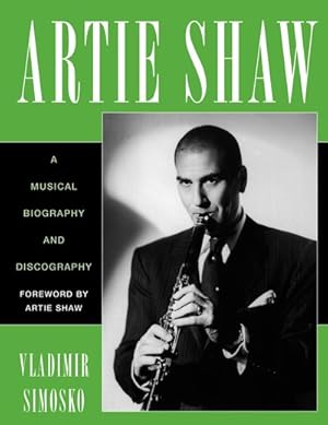 Bild des Verkufers fr Artie Shaw : A Musical Biography and Discography zum Verkauf von GreatBookPrices