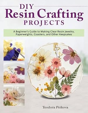 Image du vendeur pour DIY Resin Crafting Projects: A Beginner's Guide to Making Clear Resin Jewelry, Paperweights, Coasters, and Other Keepsakes (Fox Chapel Publishing) Preserve Flowers, Feathers, Clovers, Shells, and More by Petkova, Teodora [Paperback ] mis en vente par booksXpress